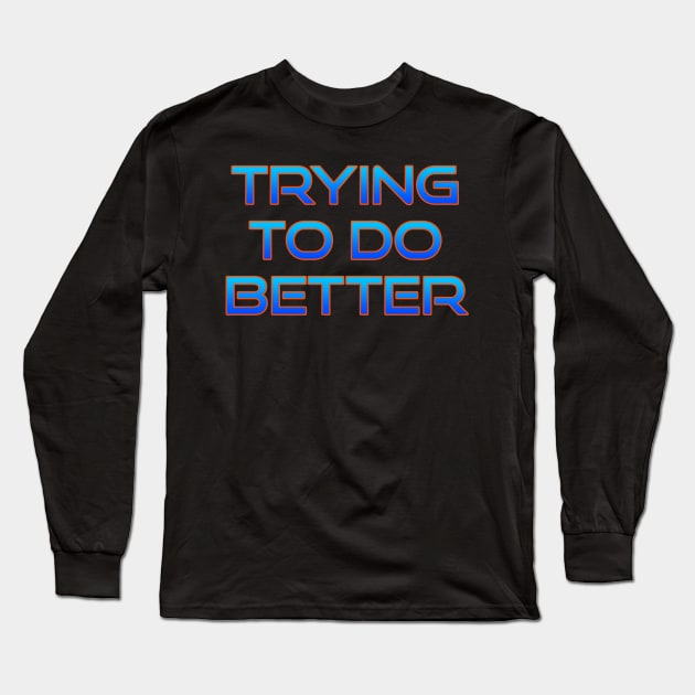 Trying to do better Long Sleeve T-Shirt by grinningmasque